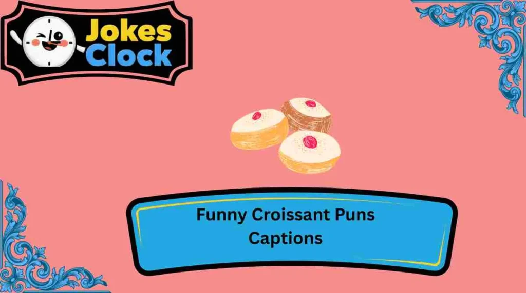 Funny Croissant Puns Captions