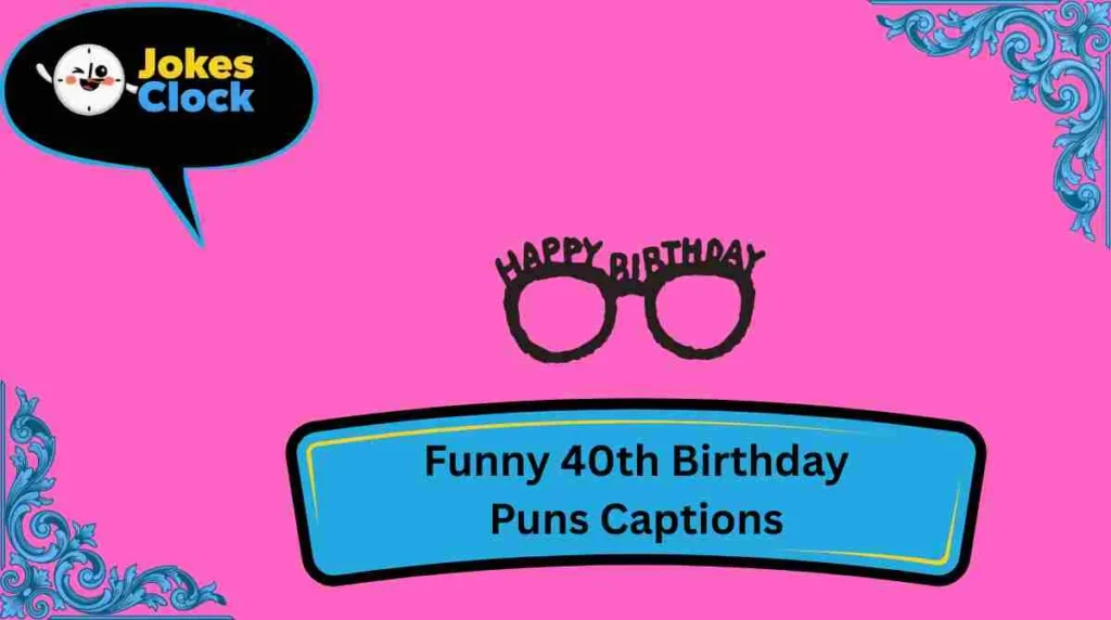 Funny 40th Birthday Puns Captions