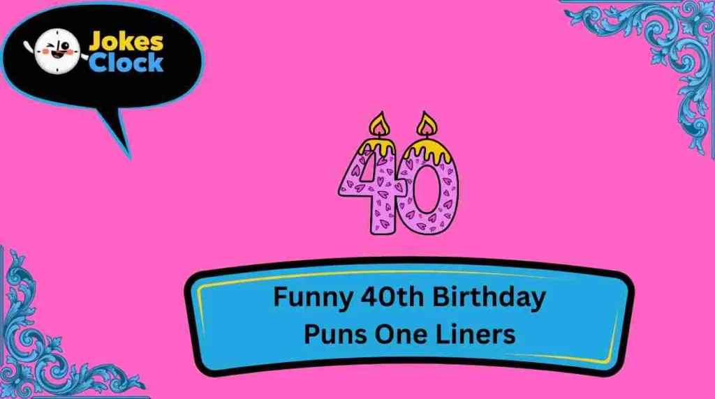 Funny 40th Birthday Puns One Liners