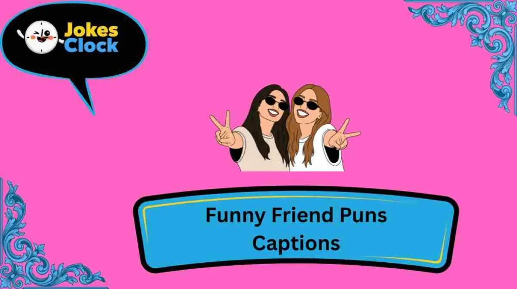 Funny Friend Puns Captions
