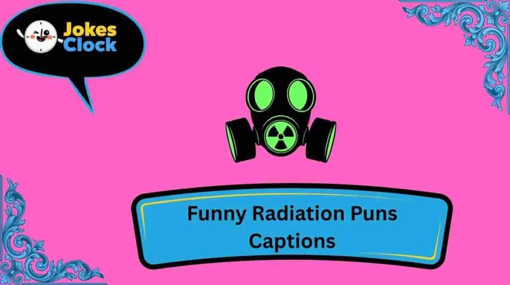 Funny Radiation Puns Captions
